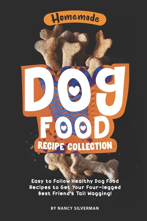 Homemade Dog Food Recipe Collection: Easy to Follow Healthy Dog Food Recipes to Get Your Four-legged Best Friends Tail Wagging! (Paperback)