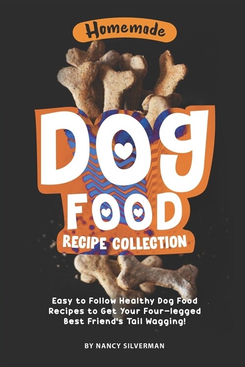 Homemade Dog Food Recipe Collection: Easy to Follow Healthy Dog Food Recipes to Get Your Four-legged Best Friends Tail Wagging! (Paperback)