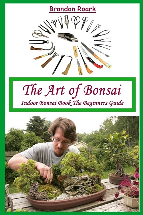 The Art of Bonsai: Indoor Bonsai Book The Beginners Guide (Paperback)