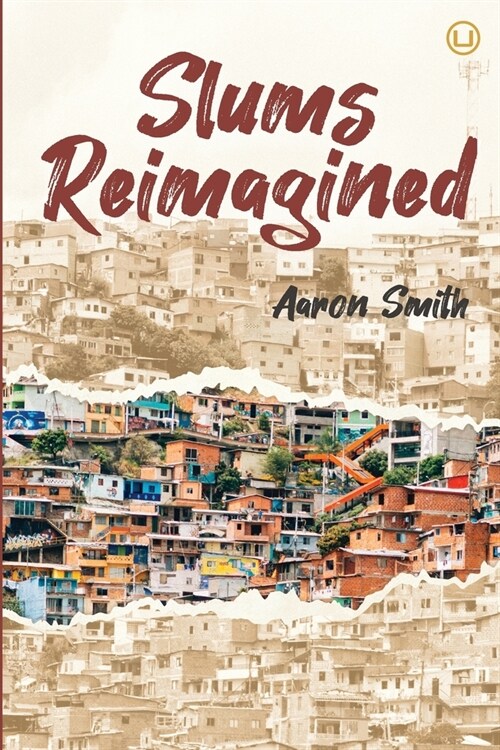 Slums Reimagined: How Informal Settlements Help the Poor Overcome Poverty and Model Sustainable Neighborhoods for All (Paperback)
