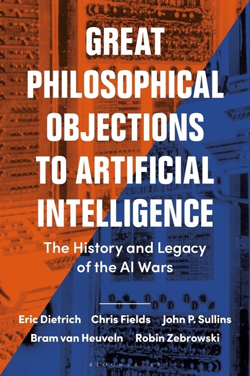Great Philosophical Objections to Artificial Intelligence : The History and Legacy of the AI Wars (Paperback)