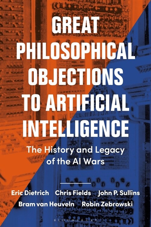 Great Philosophical Objections to Artificial Intelligence : The History and Legacy of the AI Wars (Hardcover)