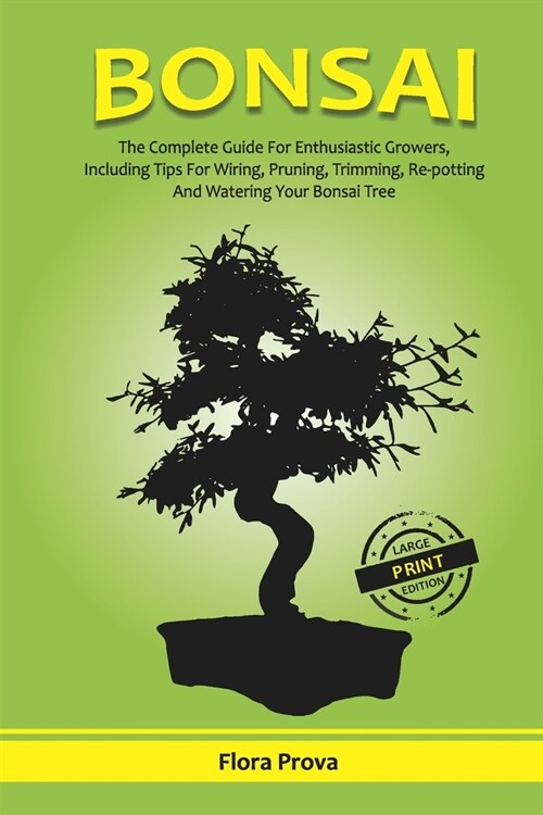 Bonsai: The Complete Guide for Enthusiastic Growers, Including Tips for Wiring, Pruning, Trimming, Re-potting and Watering You (Paperback)