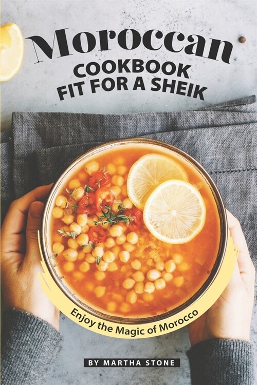 Moroccan Cookbook Fit for a Sheik: Enjoy the Magic of Morocco (Paperback)
