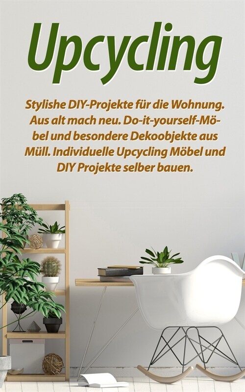 Upcycling: Stylishe DIY-Projekte f? die Wohnung. Aus alt mach neu. Do-it-yourself-M?el und besondere Dekoobjekte aus M?l. Indi (Paperback)