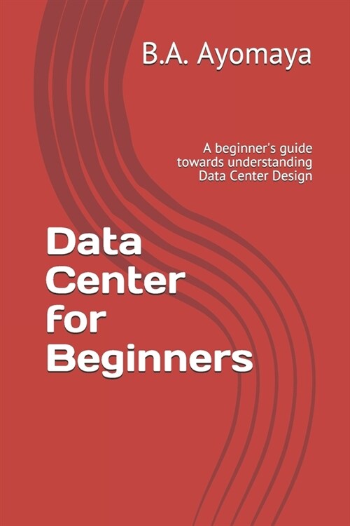Data Center for Beginners: A beginners guide towards understanding Data Center Design (Paperback)