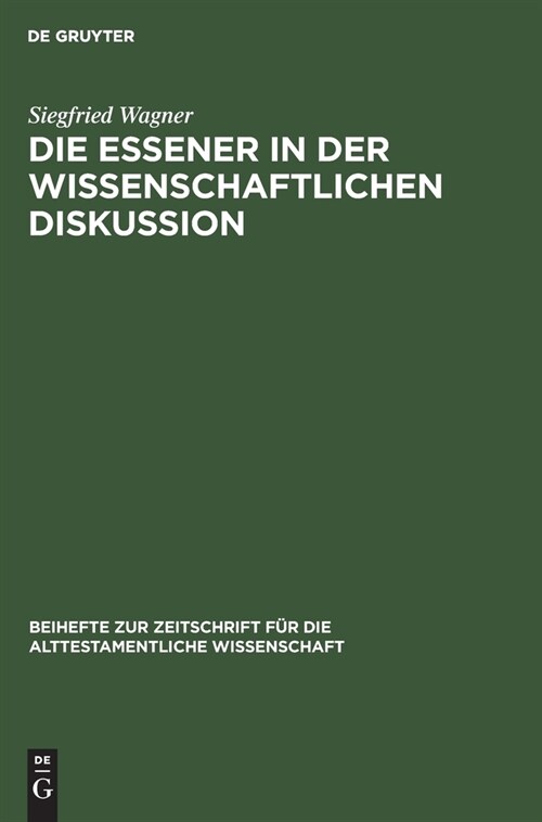 Die Essener in Der Wissenschaftlichen Diskussion: Vom Ausgang Des 18. Bis Zum Beginn Des 20. Jahrhunderts. Eine Wissenschaftsgeschichtliche Studie (Hardcover, Reprint 2020)