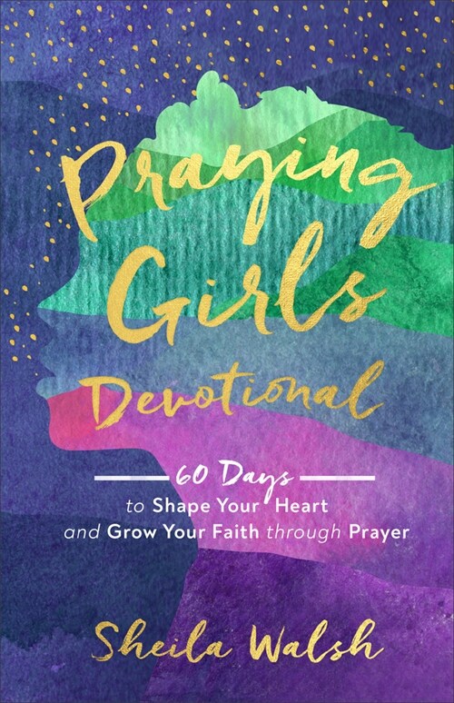 Praying Girls Devotional: 60 Days to Shape Your Heart and Grow Your Faith Through Prayer (Hardcover)