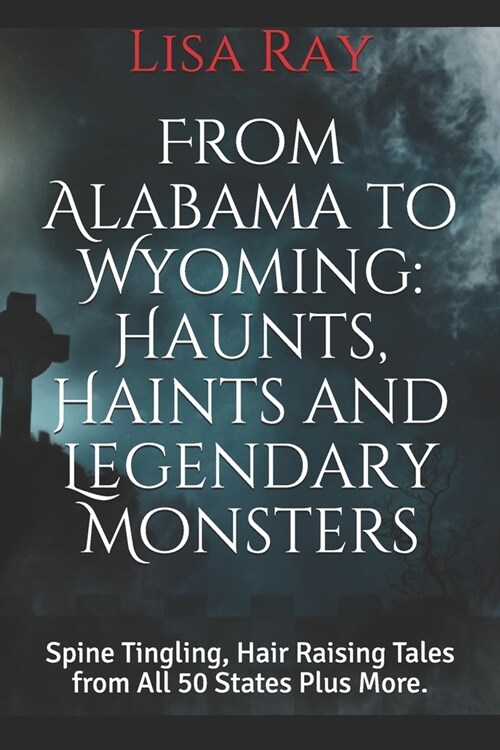 From Alabama to Wyoming: Haunts, Haints and Legendary Monsters: Spine Tingling, Hair Raising Tales from All 50 States Plus More. (Paperback)