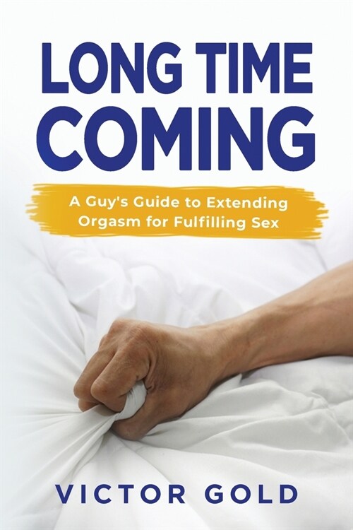 Long Time Coming: A Guys Guide to Extending Orgasm for Fulfilling Sex (Paperback)