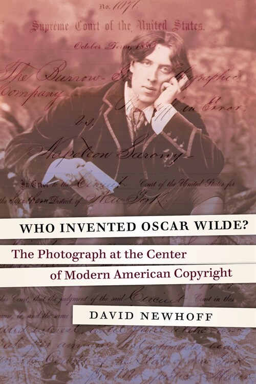 Who Invented Oscar Wilde?: The Photograph at the Center of Modern American Copyright (Hardcover)