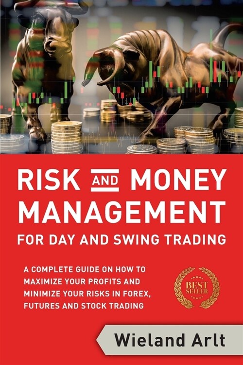 Risk and Money Management for Day and Swing Trading: A complete Guide on how to maximize your Profits and minimize your Risks in Forex, Futures and St (Paperback)