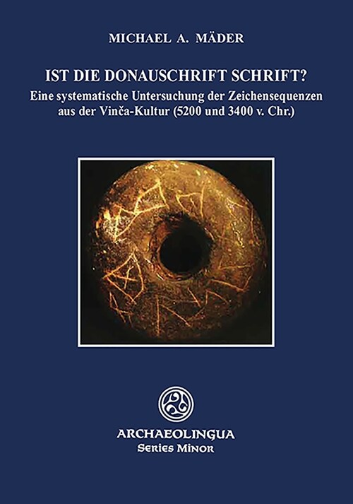 Ist Die Donauschrift Schrift?: Eine Systematische Untersuchung Der Zeichensequenzen Aus Der Vinča-Kultur (5200-3400 V. Chr.) (Paperback)