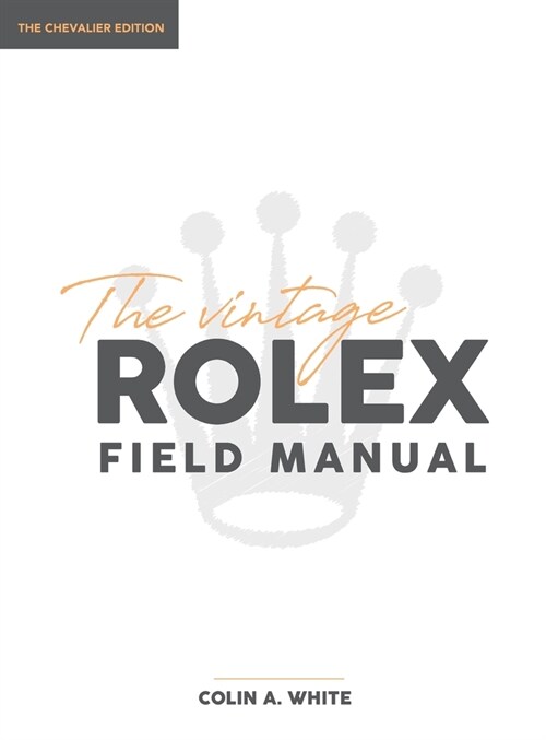 The Vintage Rolex Field Manual: An Essential Collectors Reference Guide (Hardcover, 2, Chevalier)