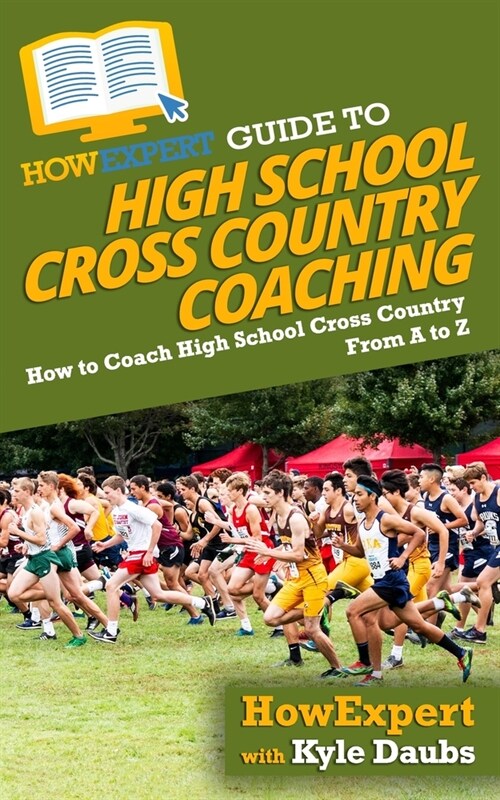 HowExpert Guide to High School Cross Country Coaching: How to Coach High School Cross Country From A to Z (Paperback)