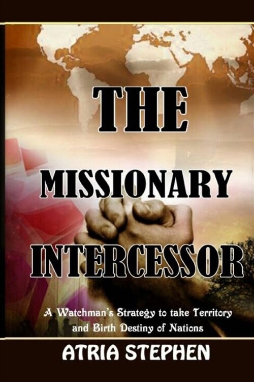 The Missionary Intercessor: A Watchmans Strategy to take Territory and Birth Destiny of Nations (Paperback)