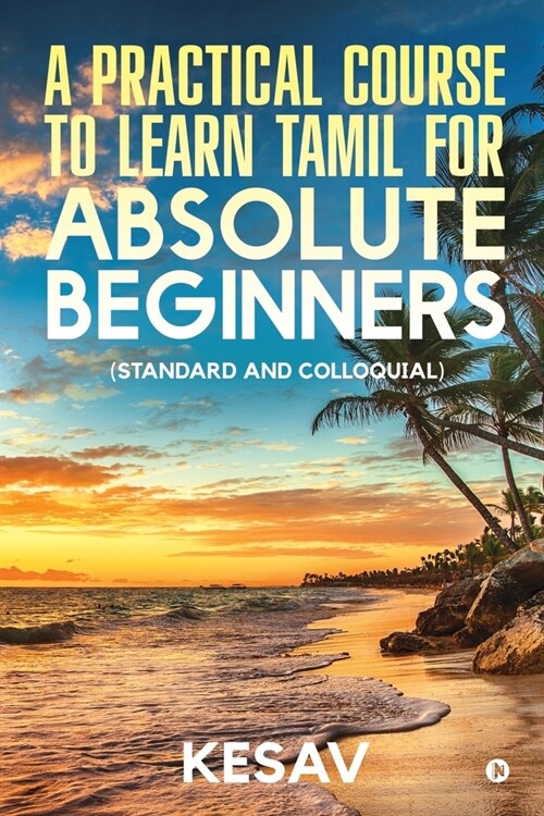 A Practical Course To Learn Tamil For Absolute Beginners: (Standard And Colloquial) (Paperback)