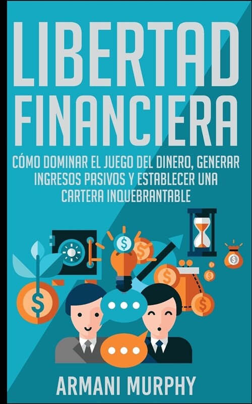 Libertad Financiera: C?o Dominar el Juego del Dinero, Generar Ingresos Pasivos y Establecer una Cartera Inquebrantable (Paperback)