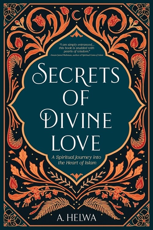 Secrets of Divine Love: A Spiritual Journey into the Heart of Islam (Paperback)