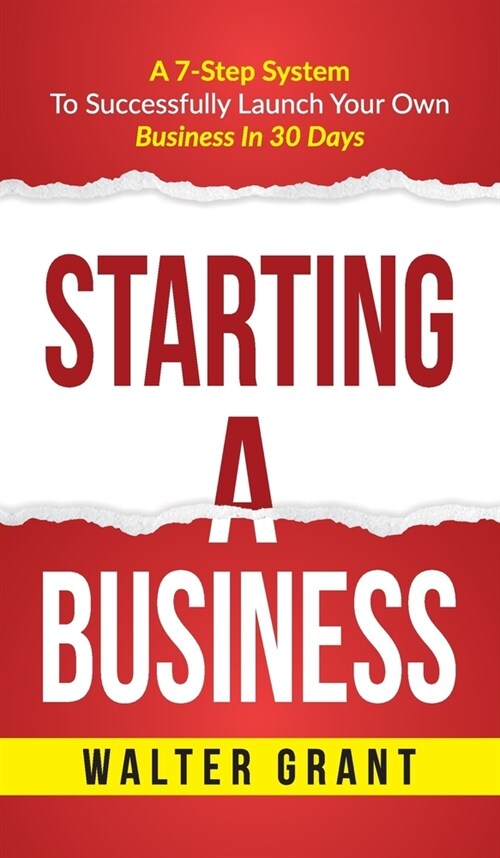 Starting A Business: Starting A Business: A 7-Step System to Successfully Launch Your Own Business & Become a Great Entrepreneur (Hardcover)