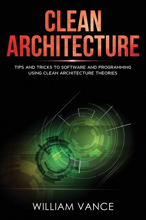 Clean Architecture: Tips and Tricks to Software and Programming Using Clean Architecture Theories (Paperback)