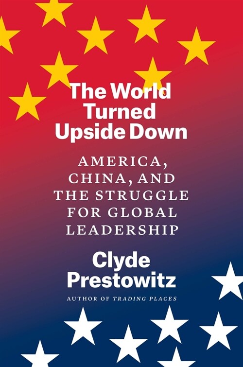 The World Turned Upside Down: America, China, and the Struggle for Global Leadership (Hardcover)