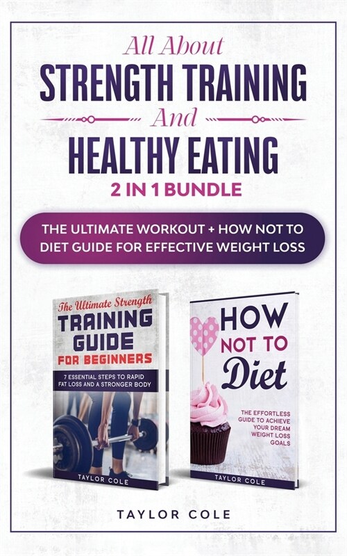 All about Strength Training and Healthy Eating - 2 in 1 Bundle: The Ultimate Workout + How Not to Diet Guide for Effective Weight Loss (Paperback)