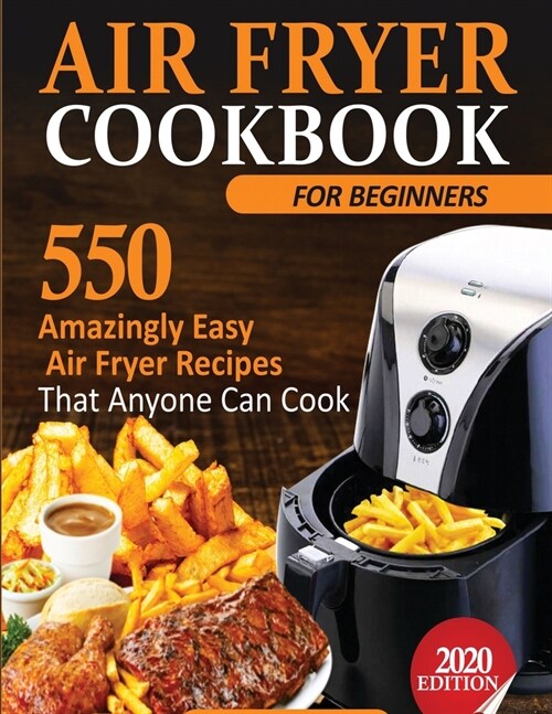Air Fryer Cookbook For Beginners: 550 Amazingly Easy Air Fryer Recipes That Anyone Can Cook (Paperback)