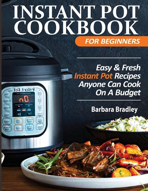 Instant Pot Cookbook For Beginners: Easy & Fresh Instant Pot Recipes Anyone Can Cook On A Budget (Paperback)