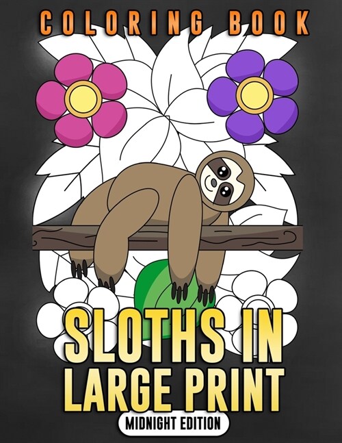 Sloths in Large Print (Midnight Edition): Sloth Coloring Book for Adults, Kids, Toddlers and Seniors - The Really Relaxing Forest Animal Coloring Book (Paperback)