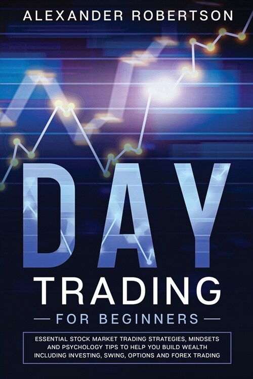 Day Trading for Beginners: The Practical Guide to Essential Trading Tools and Strategies, Money Management and Discipline in The Markets and Must (Paperback)