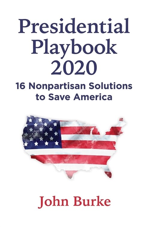 Presidential Playbook 2020: 16 Nonpartisan Solutions to Save America (Hardcover)