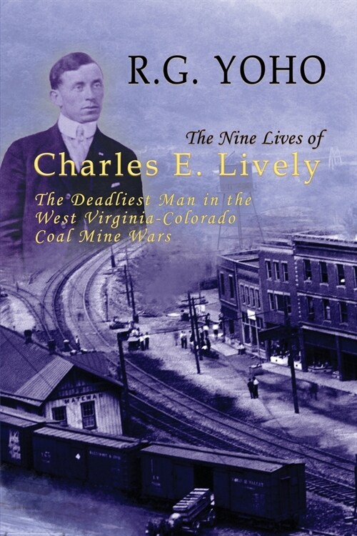 The Nine Lives of Charles E. Lively: The Deadliest Man in the West Virginia-Colorado Coal Mine Wars (Paperback)