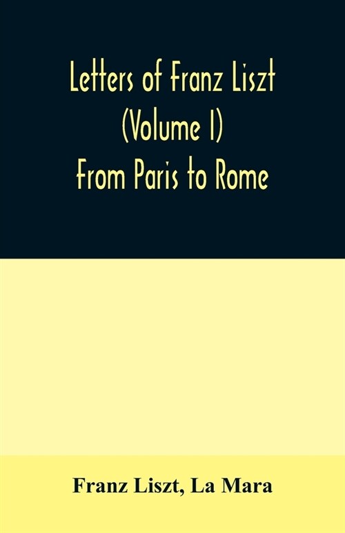 Letters of Franz Liszt (Volume I) From Paris to Rome (Paperback)