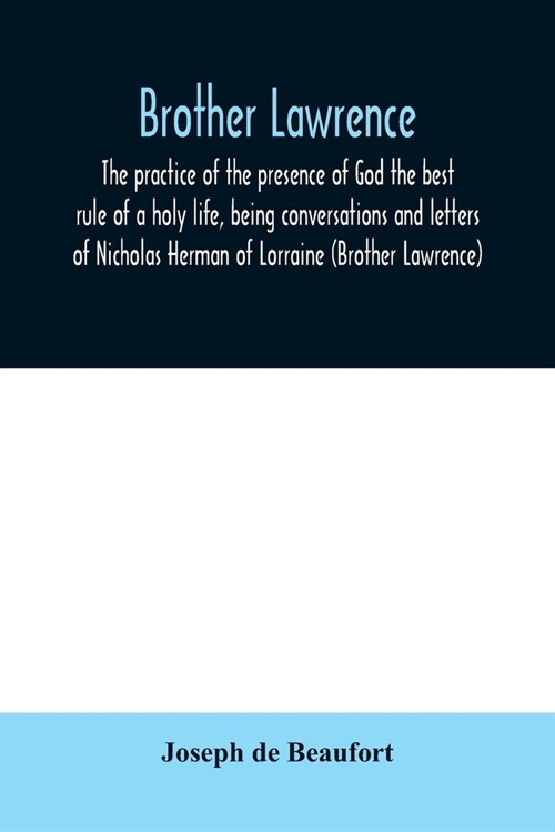 Brother Lawrence; the practice of the presence of God the best rule of a holy life, being conversations and letters of Nicholas Herman of Lorraine (Br (Paperback)