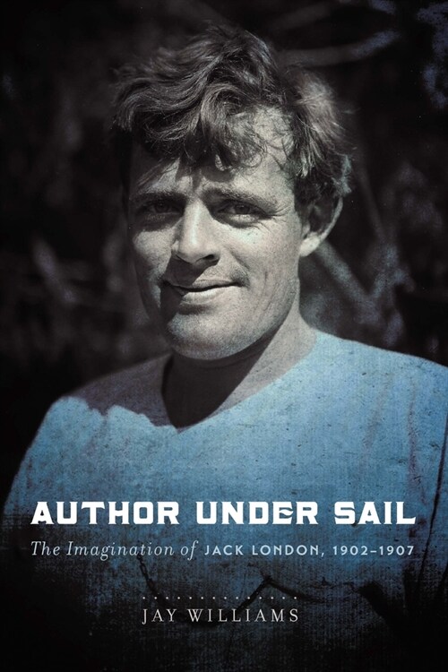 Author Under Sail: The Imagination of Jack London, 1902-1907 Volume 2 (Hardcover)