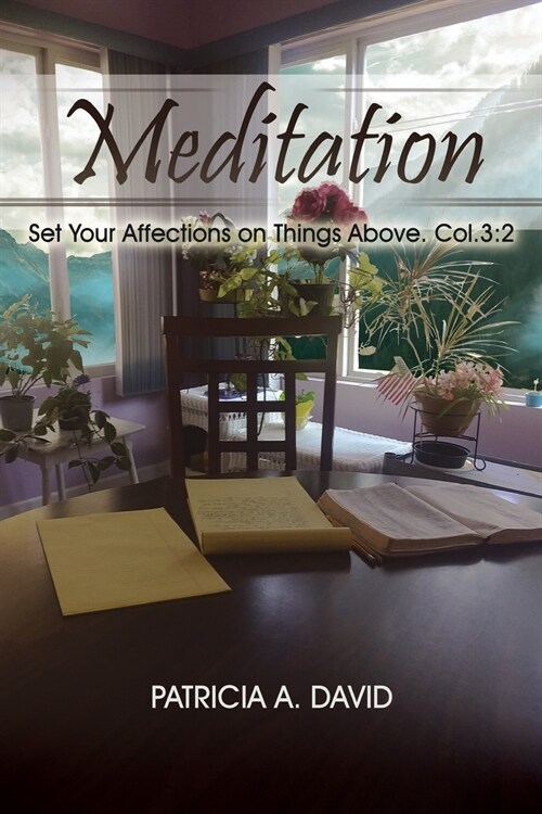 Meditations: Set Your Affections on Things Above. Col.3:2 (Paperback)