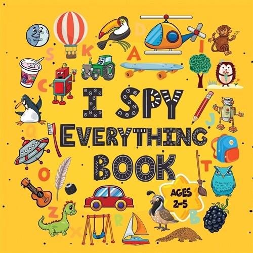 I Spy Everything Book Ages 2-5: A Fun I spy and Guessing Game for kids age 2-5 Year Olds - Featuring over 100 Cute images for Kids, Toddler and Presch (Paperback)