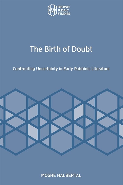 The Birth of Doubt: Confronting Uncertainty in Early Rabbinic Literature (Paperback)