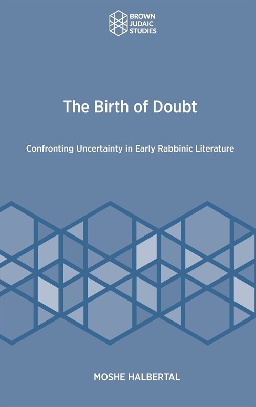 The Birth of Doubt: Confronting Uncertainty in Early Rabbinic Literature (Hardcover)