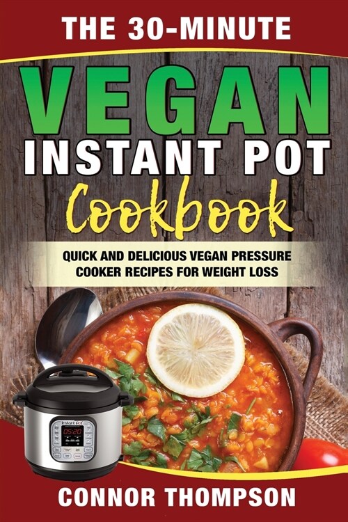 The 30-Minute Vegan Instant Pot Cookbook: Quick and Delicious Vegan Pressure Cooker Recipes for Weight Loss (Paperback)