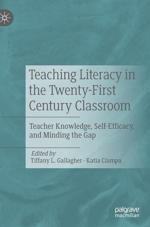 Teaching Literacy in the Twenty-First Century Classroom: Teacher Knowledge, Self-Efficacy, and Minding the Gap (Hardcover, 2020)