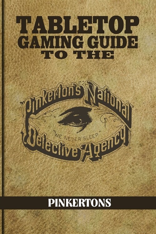 Tabletop Gaming Guide to the Pinkertons: The Pinkertons National Detective Agency for Your Tabletop Games (Paperback)