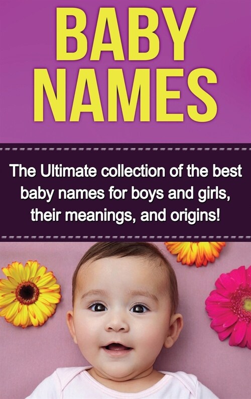 Baby Names: The Ultimate collection of the best baby names for boys and girls, their meanings, and origins! (Hardcover)