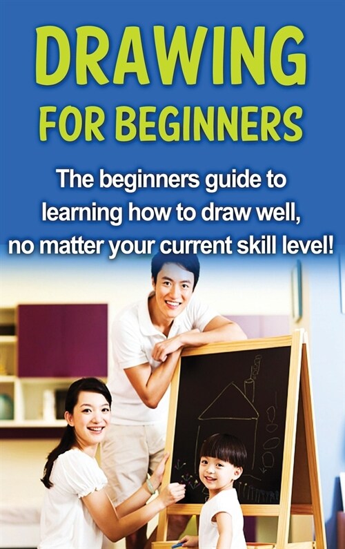 Drawing For Beginners: The beginners guide to learning how to draw well, no matter your current skill level! (Hardcover)