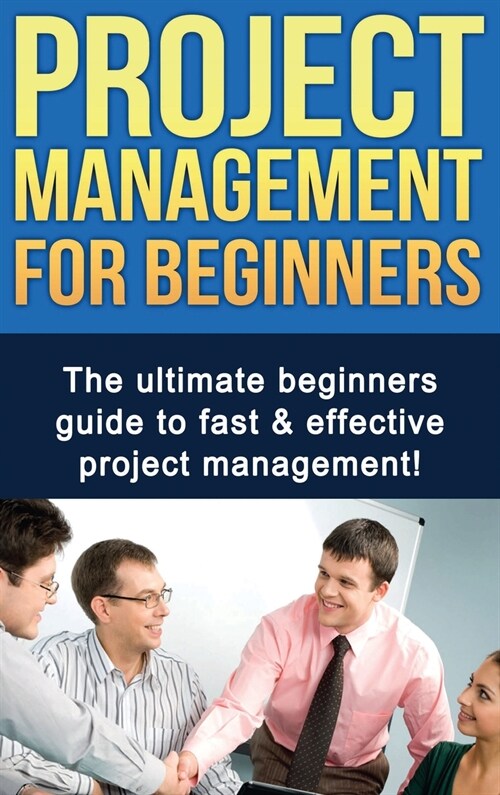 Project Management For Beginners: The ultimate beginners guide to fast & effective project management! (Hardcover)