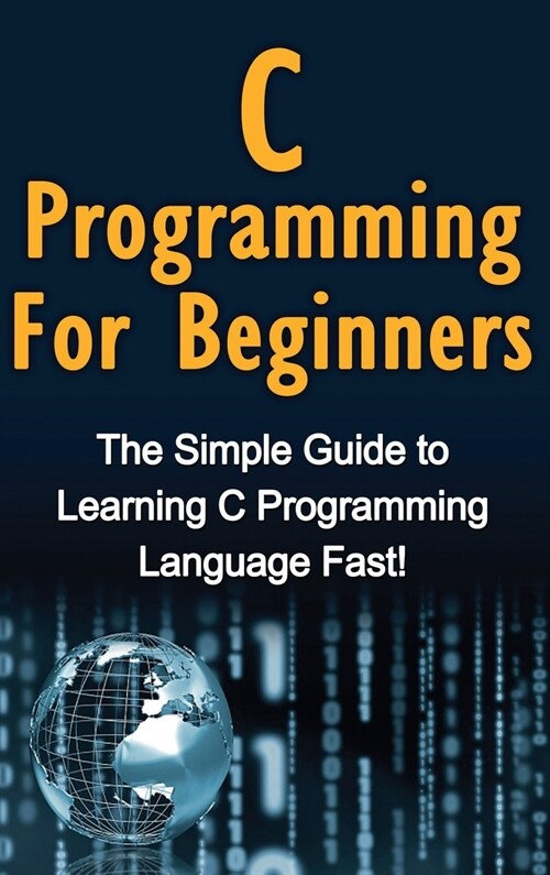 C Programming For Beginners: The Simple Guide to Learning C Programming Language Fast! (Hardcover)