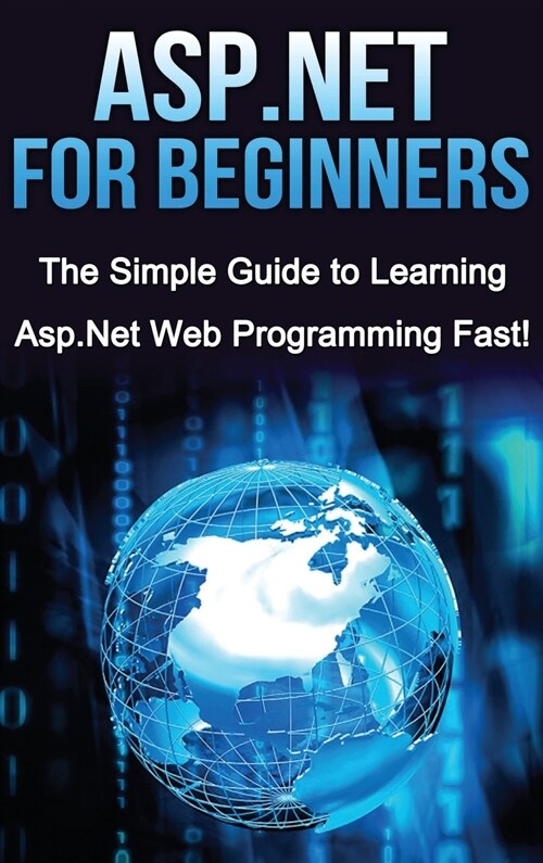 ASP.NET For Beginners: The Simple Guide to Learning ASP.NET Web Programming Fast! (Hardcover)