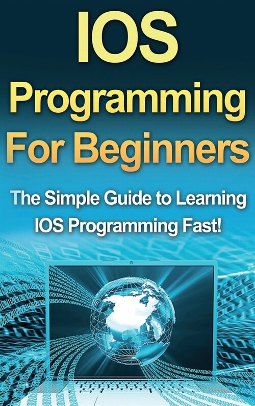 IOS Programming For Beginners: The Simple Guide to Learning IOS Programming Fast! (Hardcover)