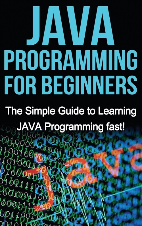 JAVA Programming for Beginners: The Simple Guide to Learning JAVA Programming fast! (Hardcover)